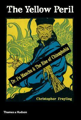 The Yellow Peril: Dr. Fu Manchu and the Rise of Chinaphobia by Christopher Frayling