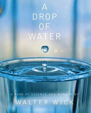 A Drop of Water: A Book of Science and Wonder by Walter Wick