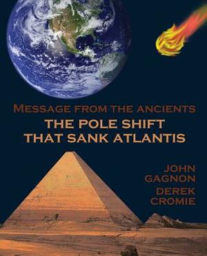 The Pole Shift That Sank Atlantis by Derek Cromie, John Gagnon
