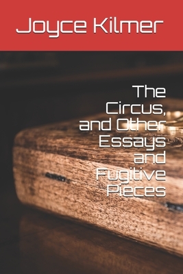 The Circus, and Other Essays and Fugitive Pieces by Joyce Kilmer