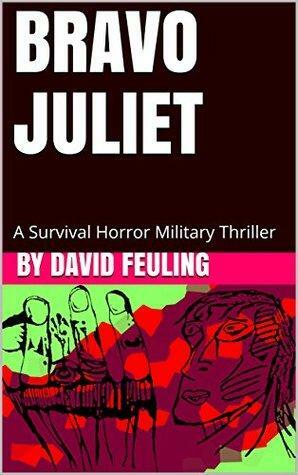 Bravo Juliet: A Survival Horror Military Thriller by David Feuling