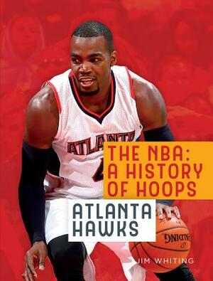 The Nba: A History of Hoops: Atlanta Hawks by Jim Whiting