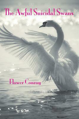 The Awful Suicidal Swans by Flower Conroy