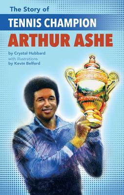 The Story of Tennis Champion Arthur Ashe by Crystal Hubbard