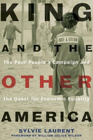 King and the Other America: The Poor People's Campaign and the Quest for Economic Equality by Sylvie Laurent