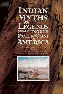 Indian Myths & Legends from the North Pacific Coast of America: A Translation of Franz Boas' 1895 Edition of Indianische Sagen Von Der Nord-Pacifische by Franz Boas