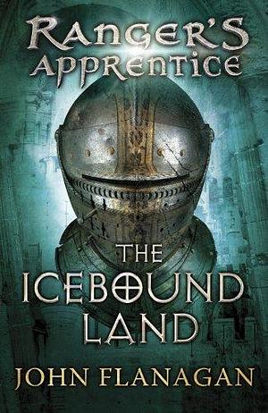Ranger's Apprentice 3: The Icebound Land by John Flanagan by John Flanagan, John Flanagan