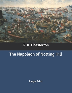 The Napoleon of Notting Hill: Large Print by G.K. Chesterton