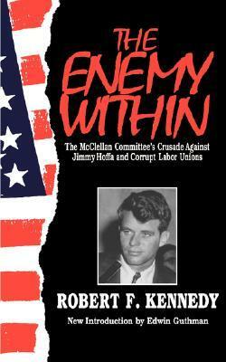 The Enemy Within: The McClellan Committee's Crusade Against Jimmy Hoffa And Corrupt Labor Unions by Edwin O. Guthman, Robert F. Kennedy