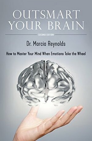 Outsmart Your Brain: How to Master Your Mind When Emotions Take the Wheel by Marcia Reynolds