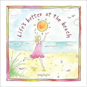 Life's Better at the Beach by Sandy Gingras