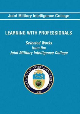 Learning With Professionals: Selected Works from the Joint Military Intelligence College by Solveig Brownfeld, James S. Major, James E. Lightfoot