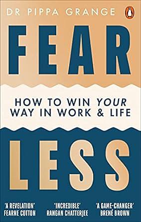 Fear Less: How to Win at Life Without Losing Yourself by Pippa Grange