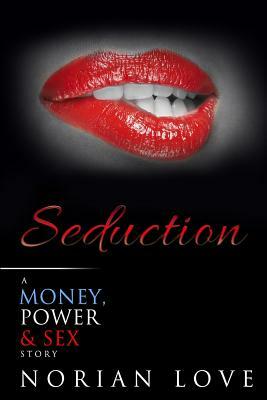 Seduction: A Money, Power & Sex Story by Norian Love