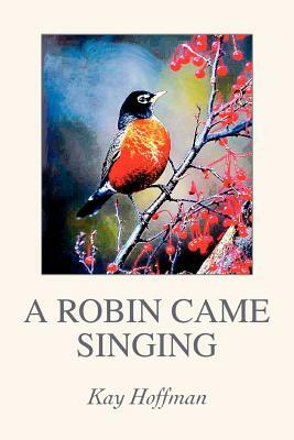 A Robin Came Singing by Kay Hoffman