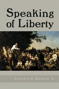 Speaking of Liberty by Llewellyn H. Rockwell Jr.