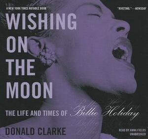 Wishing on the Moon: The Life and Times of Billie Holiday by Donald Clarke