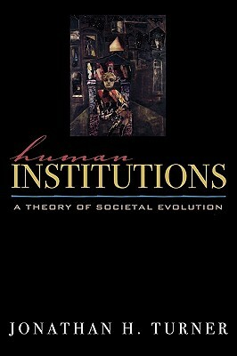 Human Institutions: A Theory of Societal Evolution by Jonathan H. Turner