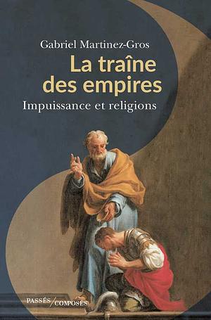 La traîne des empires: impuissance et religions by Gabriel Martinez-Gros
